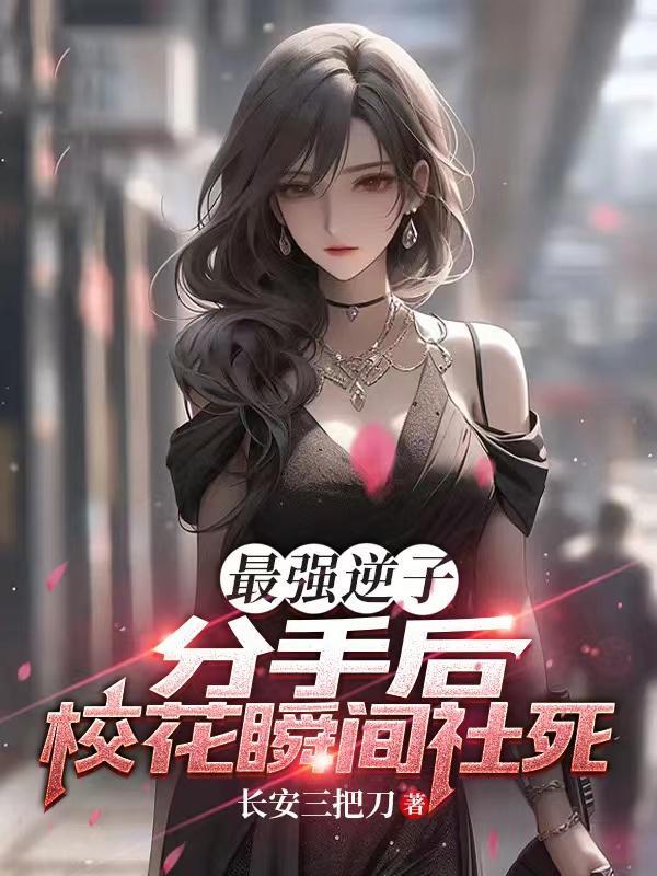 最强逆子:分手后,校花瞬间社死