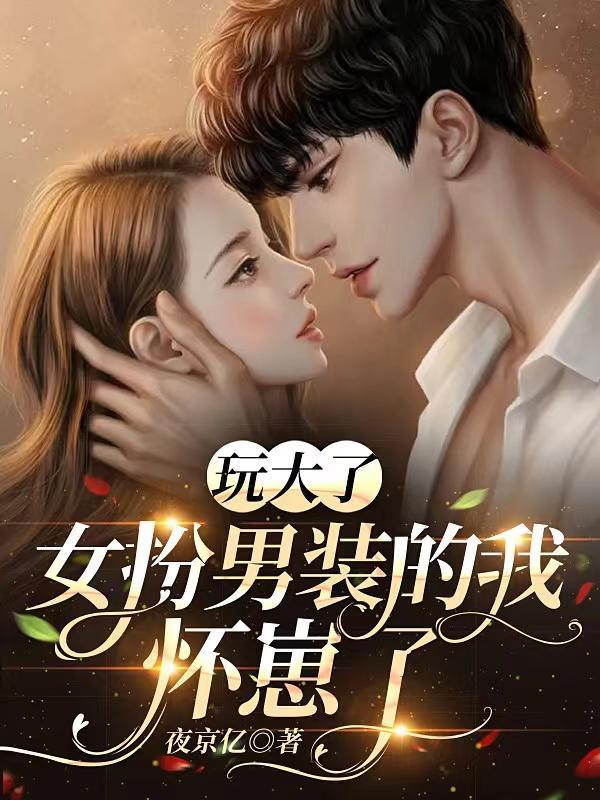 玩大了,女扮男装的我怀崽了