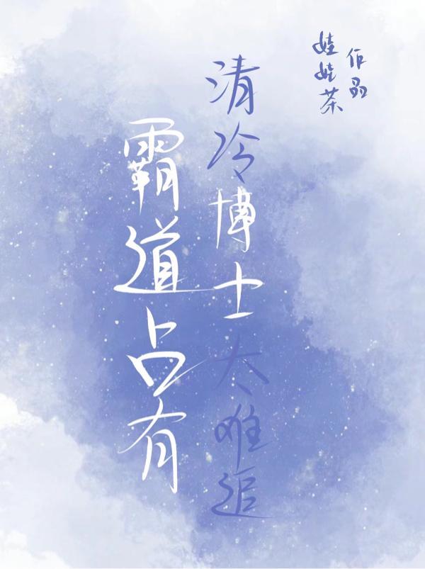 霸道占有:清冷博士太难追