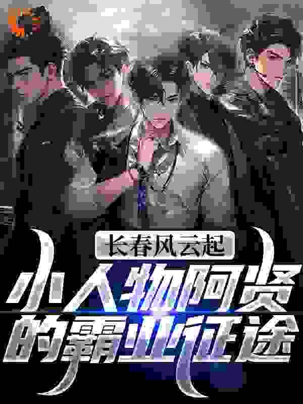 长春风云起!小人物阿贤的霸业征途