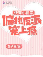 快穿小祖宗:偏执反派宠上瘾