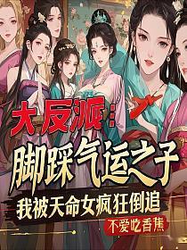 大反派:脚踩气运之子,我被天命女疯狂倒追