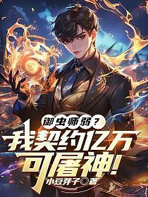 御虫师弱？我契约亿万可屠神！
