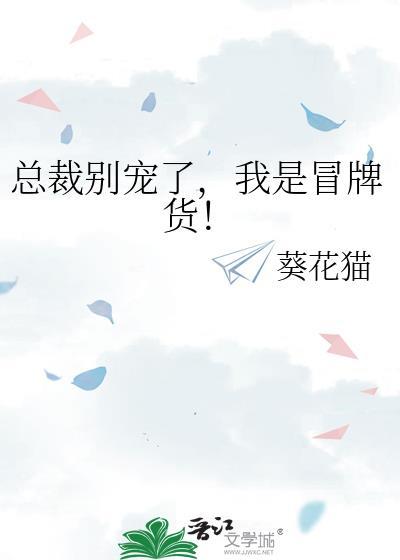 总裁别宠了,我是冒牌货!