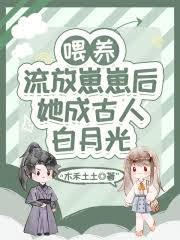 餵养流放崽崽后,她成古人白月光