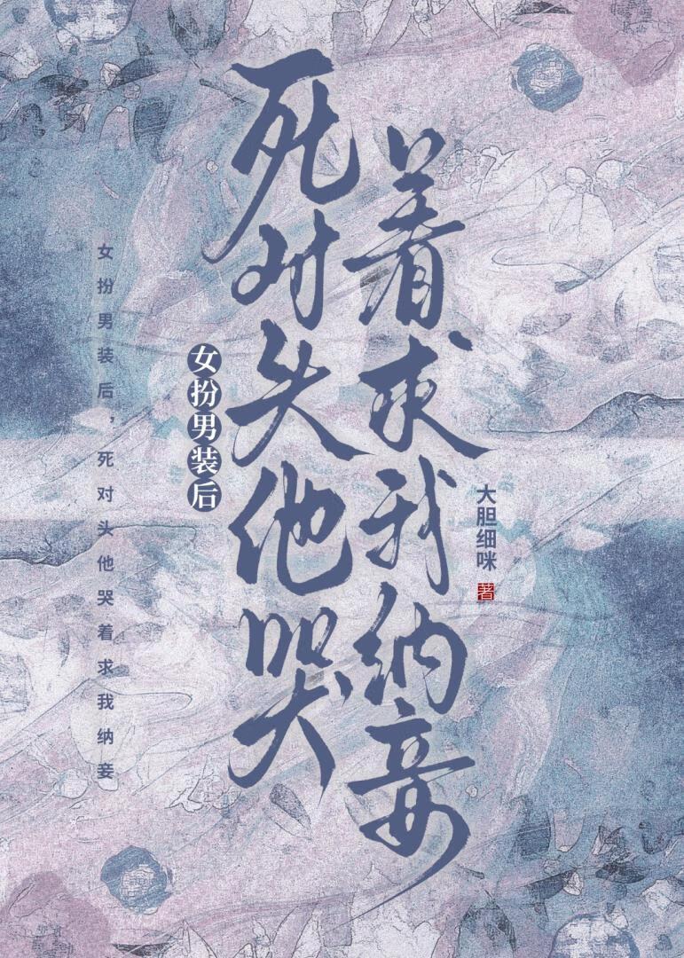 女扮男装后,死对头他哭着求我纳妾