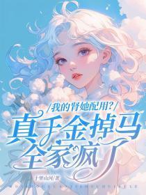 我的肾她配用？真千金掉马全家疯了