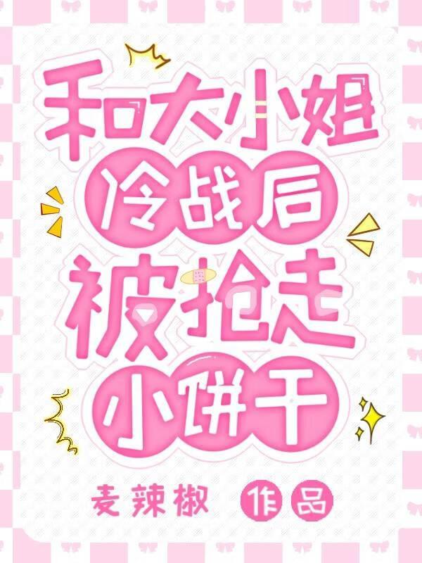 和大小姐冷战后被抢走小饼干