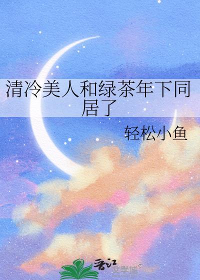 清冷美人和绿茶年下同居了