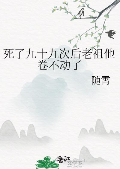 死了九十九次后老祖他卷不动了