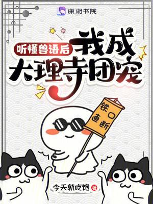 听懂兽语后，我成大理寺团宠