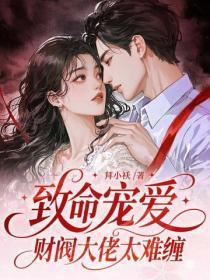 致命宠爱，财阀大佬太难缠