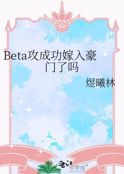 Beta攻成功嫁入豪门了吗