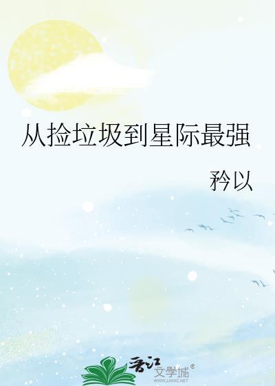 从捡垃圾到星际最强