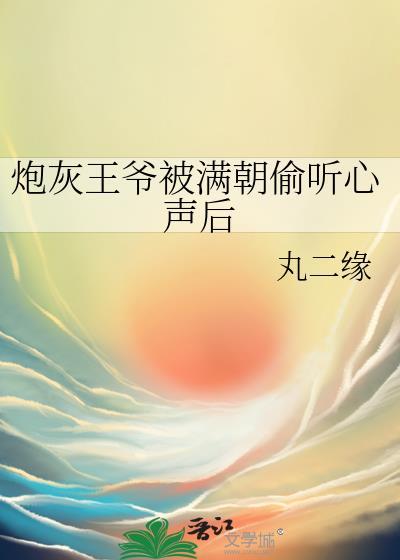 炮灰王爷被满朝偷听心声后