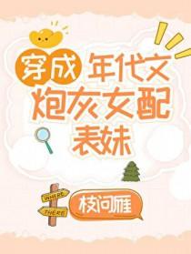 穿成年代文女配的表妹五零职工家庭独生女[年代]