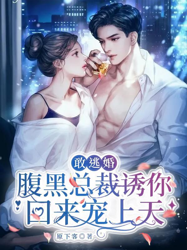 敢逃婚!腹黑总裁诱你回来宠上天
