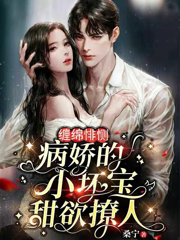 缠绵悱恻,病娇的小坏宝甜欲撩人