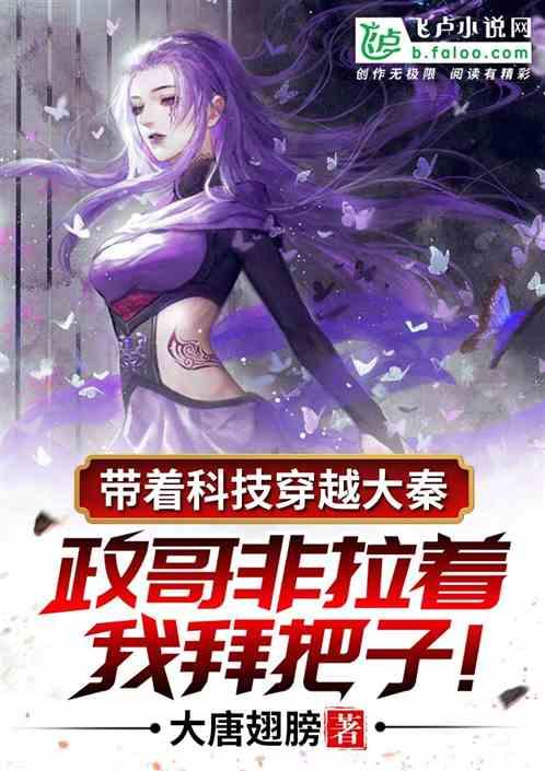 带着科技穿越大秦,政哥非拉着我拜把子!
