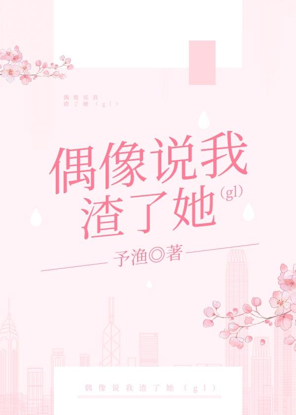 偶像说我渣了她(gl)