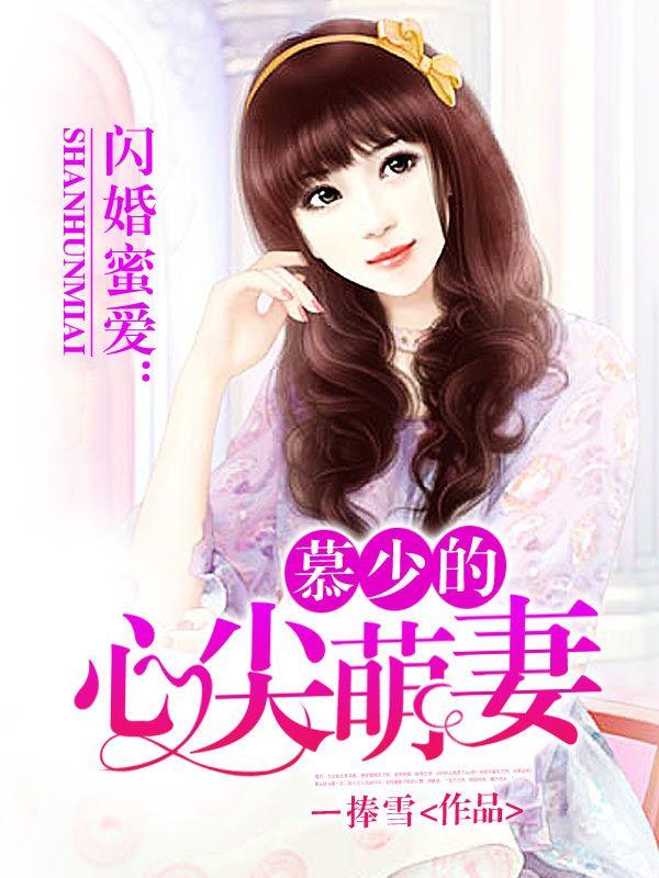 闪婚蜜爱:慕少的心尖萌妻