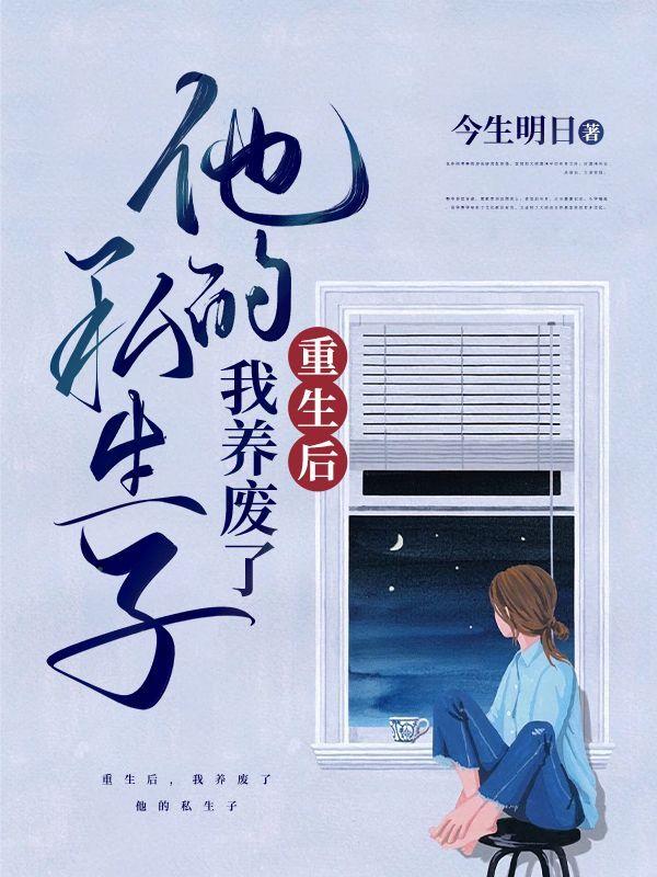 重生后,我养废了他的私生子