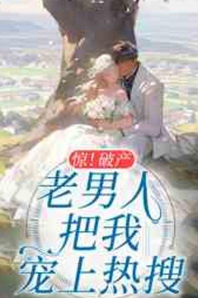 惊！破产老男人把我宠上热搜