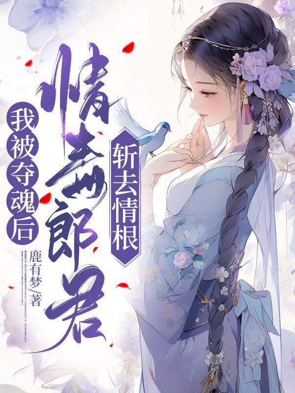 我被夺魂后,情毒郎君斩去情根