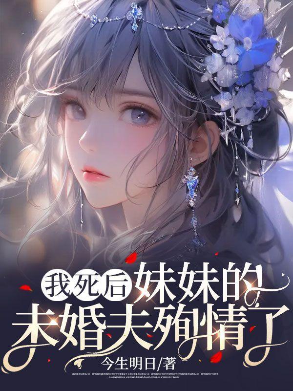 我死后,妹妹的未婚夫殉情了