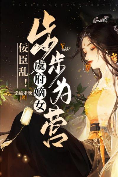 佞臣乱！虞府嫡长女步步为营