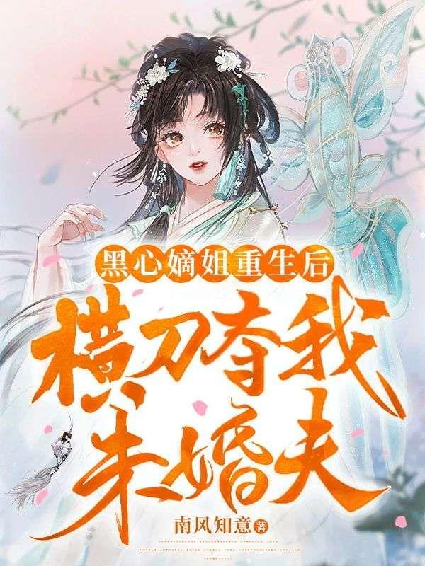 黑心嫡姐重生后,横刀夺我未婚夫