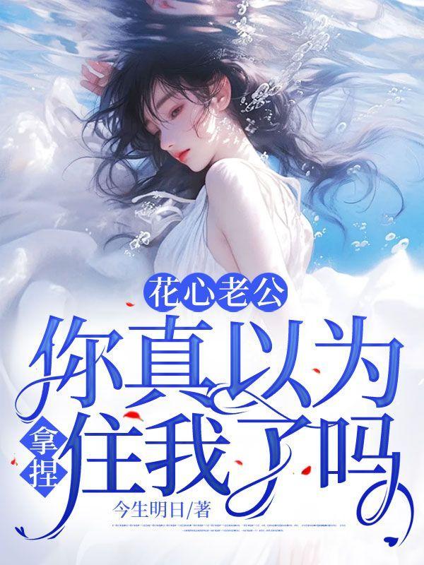 花心老公,你真以为拿捏住我了吗?