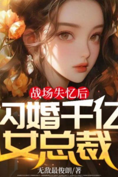 战场失忆后,闪婚千亿女总裁
